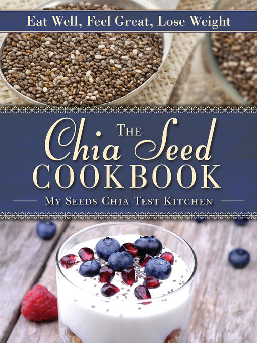 Title details for The Chia Seed Cookbook by MySeeds Chia Test Kitchen - Available